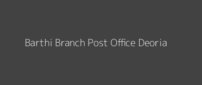 Barthi Post Office Deoria Pin Code 274509