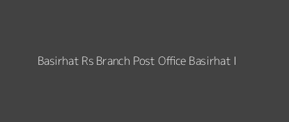 Basirhat Rs Post Office Basirhat - I Pin Code 743412