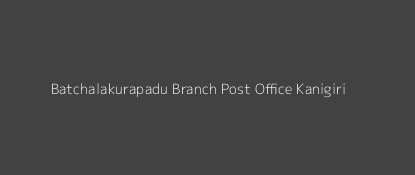 Batchalakurapadu Post Office Kanigiri Pin Code 523246