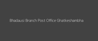 Bhadausi Post Office Ghatkeshambha Pin Code 811107