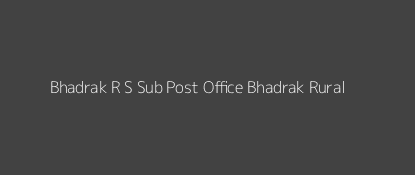 Bhadrak R S Post Office Bhadrak Rural Pin Code 756101