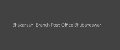 Bhakarsahi Post Office Bhubaneswar Pin Code 752103