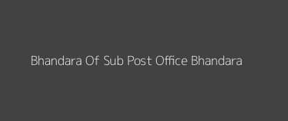 Bhandara Of Post Office Bhandara Pin Code 441906