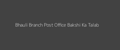 Bhauli Post Office Bakshi Ka Talab Pin Code 226201