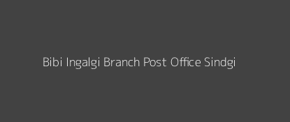 Bibi - Ingalgi Post Office Sindgi Pin Code 586120