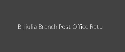 Bijjulia Post Office Ratu Pin Code 835222