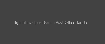 Bijli Tihayatpur Post Office Tanda Pin Code 224176