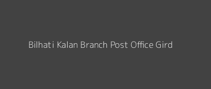 Bilhati Kalan Post Office Gird Pin Code 474006