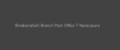 Binakanahalli Post Office T Narasipura Pin Code 571110