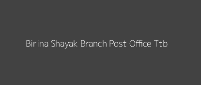 Birina Shayak Post Office Ttb Pin Code 785632