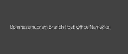 Bommasamudram Post Office Namakkal Pin Code 637002