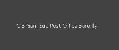 C. B. Ganj Post Office Bareilly Pin Code 243502