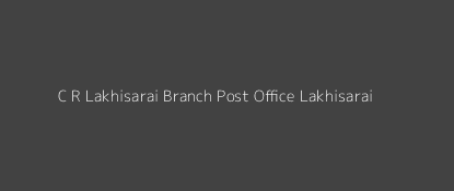 C. R. Lakhisarai Post Office Lakhisarai Pin Code 811201