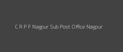 C. R. P. F. Nagpur Post Office Nagpur Pin Code 440019