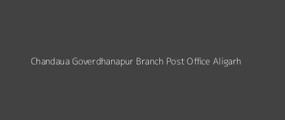 Chandaua Goverdhanapur Post Office Aligarh Pin Code 202131