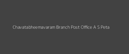 Chavatabheemavaram Post Office A. S. Peta Pin Code 524304