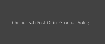 Chelpur Post Office Ghanpur (Mulug) Pin Code 506168