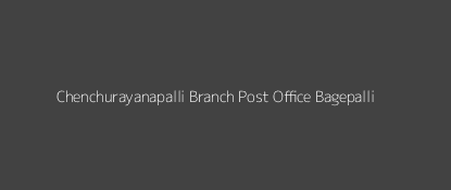 Chenchurayanapalli Post Office Bagepalli Pin Code 561207