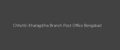 Chhotki Kharagdiha Post Office Bengabad Pin Code 815312