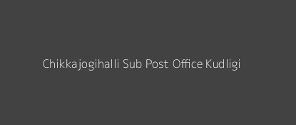 Chikkajogihalli Post Office Kudligi Pin Code 583126