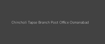 Chincholi Tapse Post Office Osmanabad Pin Code 413516