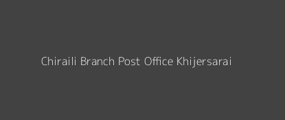 Chiraili Post Office Khijersarai Pin Code 824233