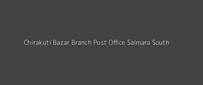 Chirakuti Bazar Post Office Salmara South Pin Code 783330