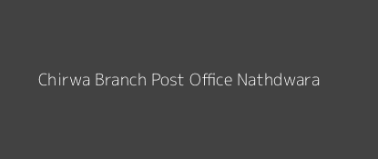 Chirwa Post Office Nathdwara Pin Code 313202