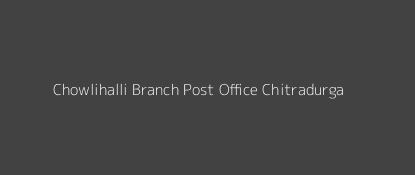 Chowlihalli Post Office Chitradurga Pin Code 577519