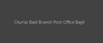 Churlai Badi Post Office Bagli Pin Code 455115