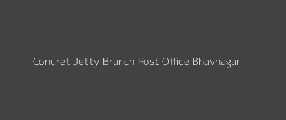 Concret Jetty Post Office Bhavnagar Pin Code 364005