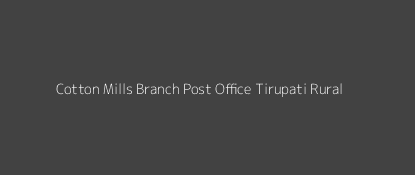 Cotton Mills Post Office Tirupati (Rural) Pin Code 517520