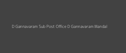 D. Gannavaram Post Office D. Gannavaram Mandal Pin Code 533240