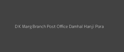 D K Marg Post Office Damhal Hanji Pora Pin Code 192233