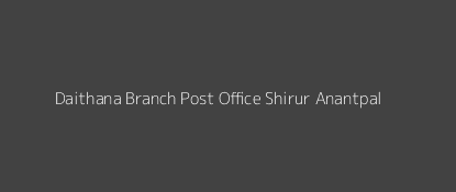 Daithana Post Office Shirur - Anantpal Pin Code 413517