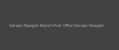 Darwan Nawgam Post Office Darwan Nawgam Pin Code 191112