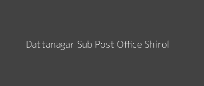 Dattanagar Post Office Shirol Pin Code 416120