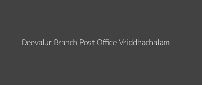 Deevalur Post Office Vriddhachalam Pin Code 606110