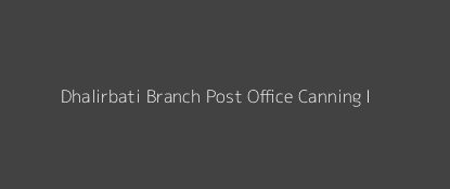 Dhalirbati Post Office Canning - I Pin Code 743376