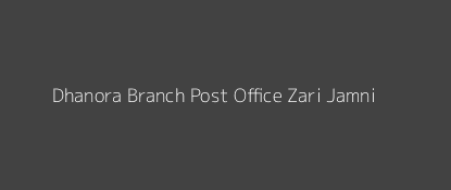 Dhanora Post Office Zari Jamni Pin Code 445305