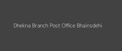 Dhekna Post Office Bhainsdehi Pin Code 461228