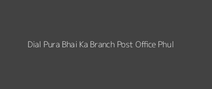 Dial Pura Bhai Ka Post Office Phul Pin Code 151108