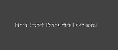 Dihra Post Office Lakhisarai Pin Code 811311