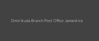 Dimirikuda Post Office Jamankira Pin Code 768107