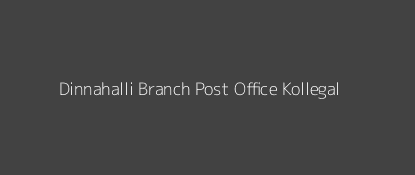 Dinnahalli Post Office Kollegal Pin Code 571444