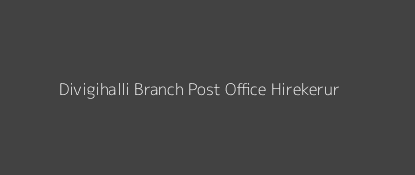 Divigihalli Post Office Hirekerur Pin Code 581109