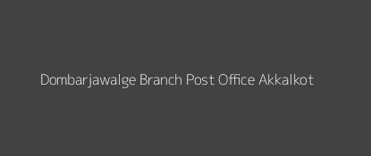 Dombarjawalge Post Office Akkalkot Pin Code 413226