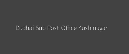 Dudhai Post Office Kushinagar Pin Code 274302