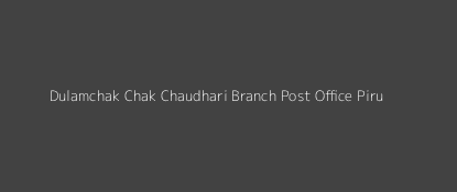 Dulamchak - Chak Chaudhari Post Office Piru Pin Code 802208