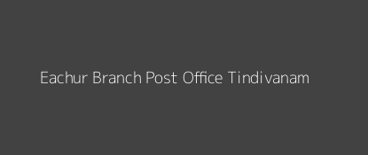 Eachur Post Office Tindivanam Pin Code 604203